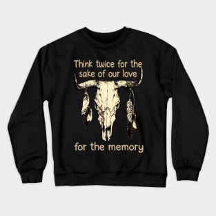 Think twice for the sake of our love, for the memory Feathers Bull Skull Crewneck Sweatshirt
